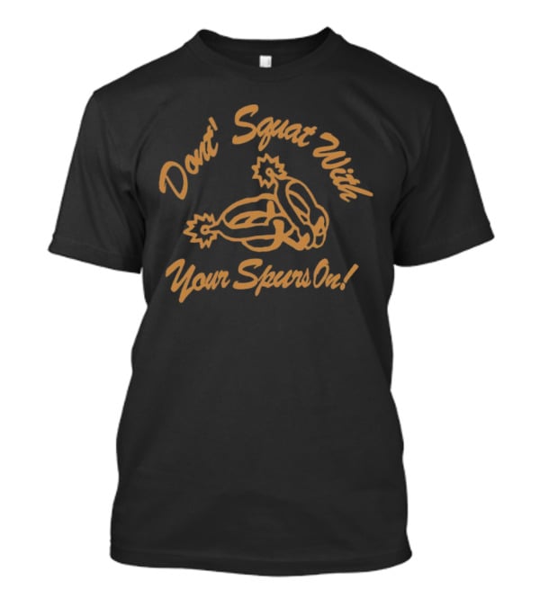 Don't Squat With Your Spurs On Cowboy Humor T-Shirt