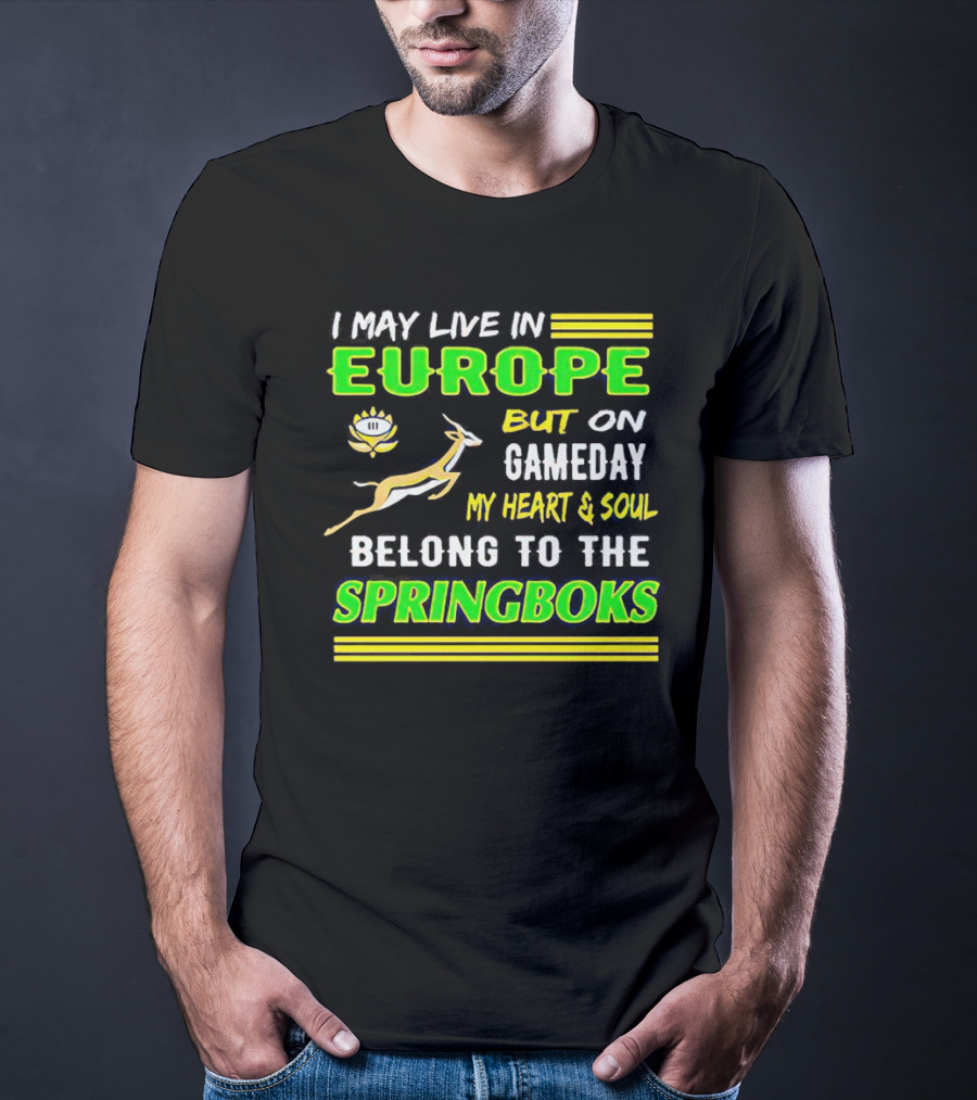 I May Live In Europe But On Gameday My Heart And Soul Belong To The Springboks T-Shirt