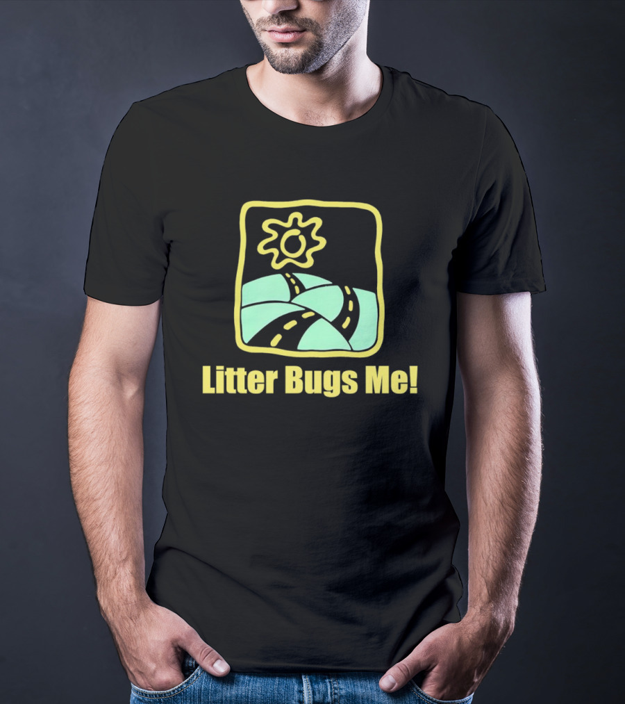 Litter Bugs Me Sunny Road Eco-Friendly Message T-Shirt