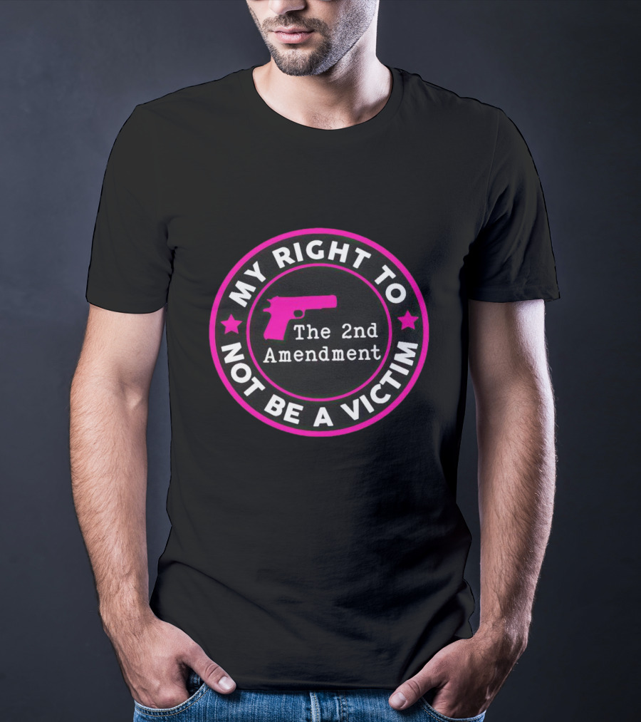 My Right To Not Be A Victim The 2nd Amendment Gun Rights Empowerment T-Shirt