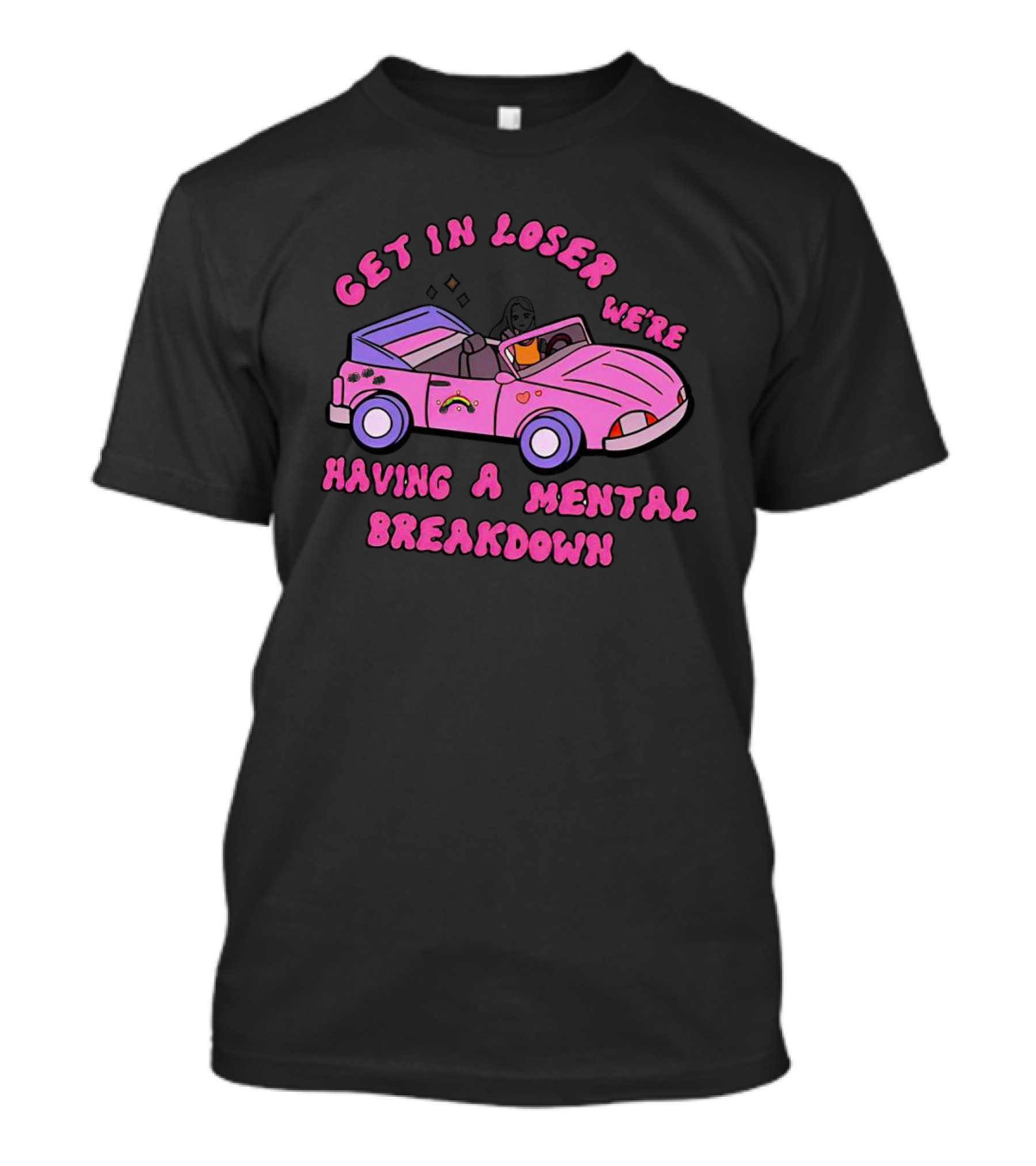 Get In Loser We’re Having A Mental Breakdown In Pink Convertible With Rainbow And Hearts Icons T-Shirt
