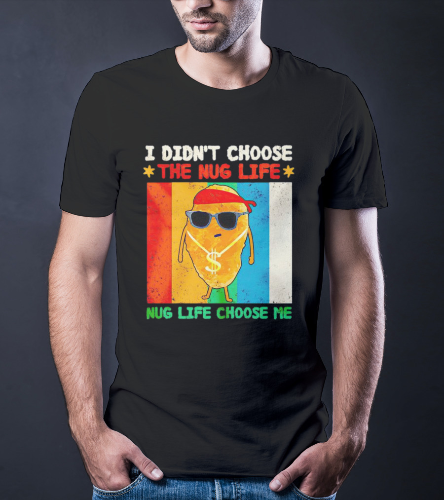 I Didn't Choose The Nug Life Nug Life Choose Me Chicken Nugget With Sunglasses And Dollar Necklace T-Shirt