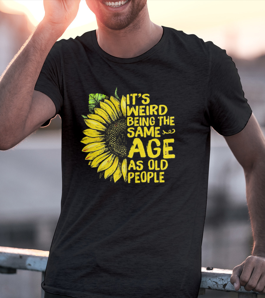 Sunflower It's Weird Being The Same Age As Old People Vintage Humor T-Shirt
