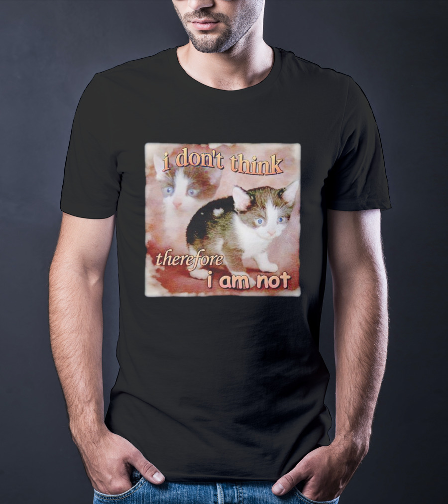I Don't Think Therefore I Am Not Cat Kitten Image T-Shirt