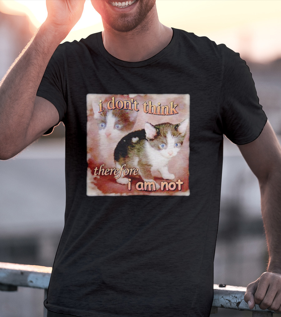 I Don't Think Therefore I Am Not Cat Kitten Image T-Shirt