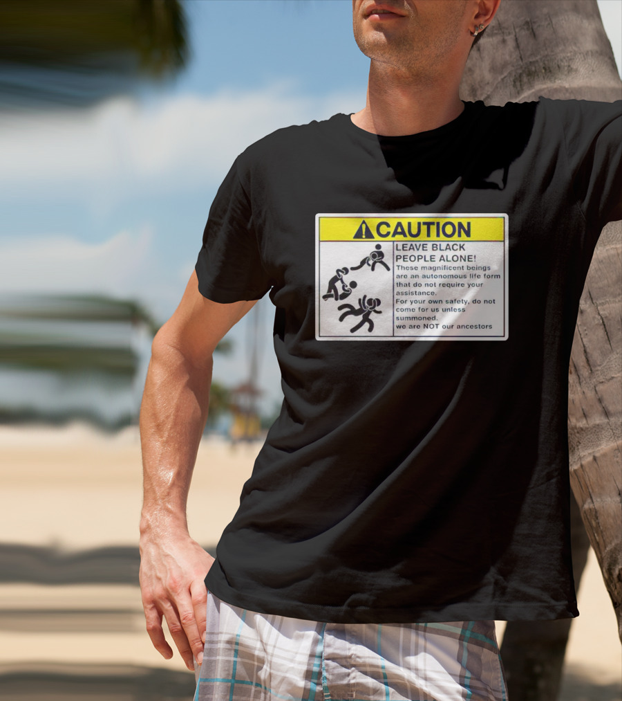 Caution Leave Black People Alone Warning Sign Autonomous Life Form Safety T-Shirt