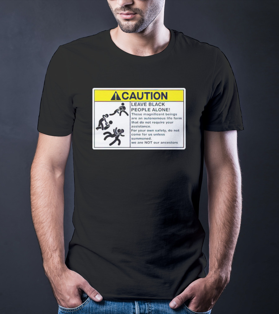 Caution Leave Black People Alone Warning Sign Autonomous Life Form Safety T-Shirt