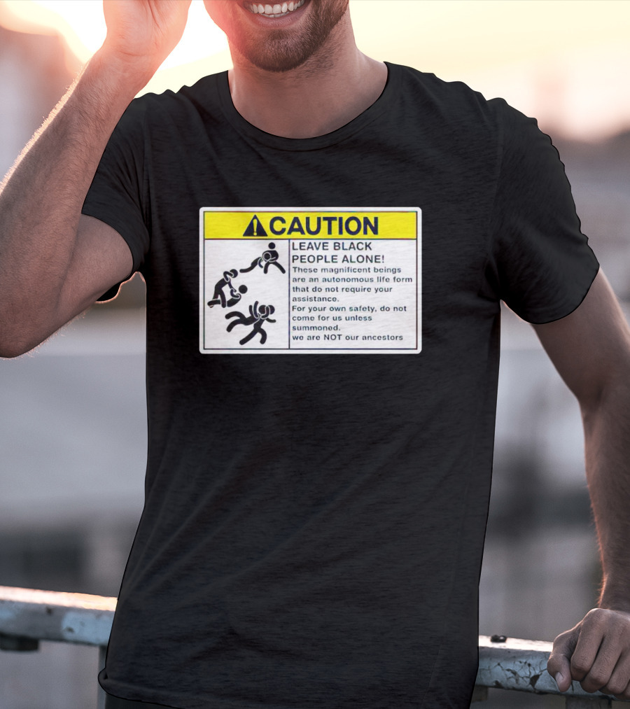 Caution Leave Black People Alone Warning Sign Autonomous Life Form Safety T-Shirt