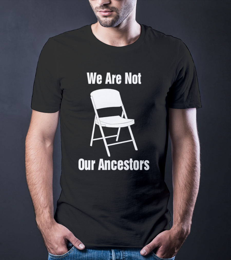 We Are Not Our Ancestors Folding Chair T-Shirt