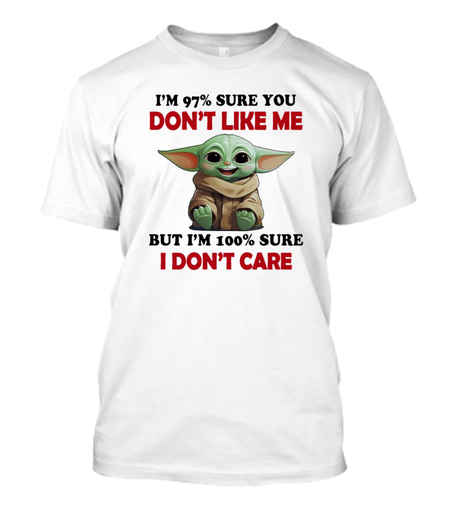 I’m 97% Sure You Don’t Like Me But I’m 100% Sure I Don’t Care Baby Yoda T-Shirt
