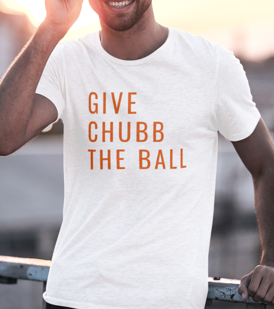 Nick Chubb Give Chubb The Ball Browns Football T-Shirt