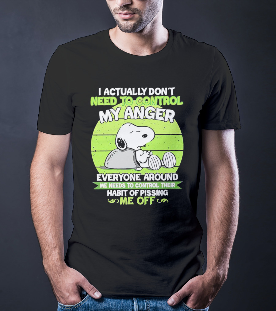 Snoopy I Actually Don’t Need To Control My Anger Everyone Around Me Needs To Control Their Habit Of Pissing Me Off T-Shirt