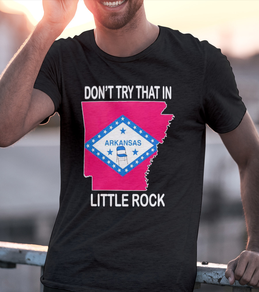 Don’t Try That In Little Rock Arkansas Flag Folding Chair T-Shirt