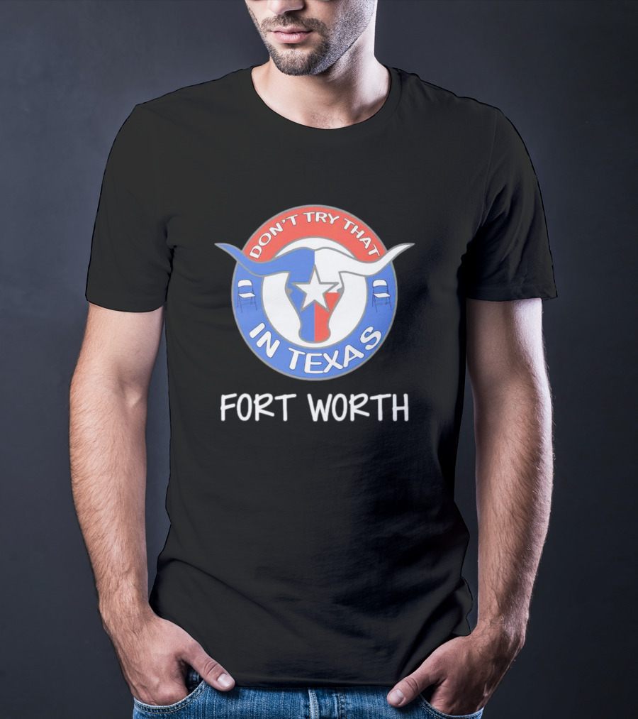Don't Try That In Texas Longhorn Star Fort Worth T-Shirt
