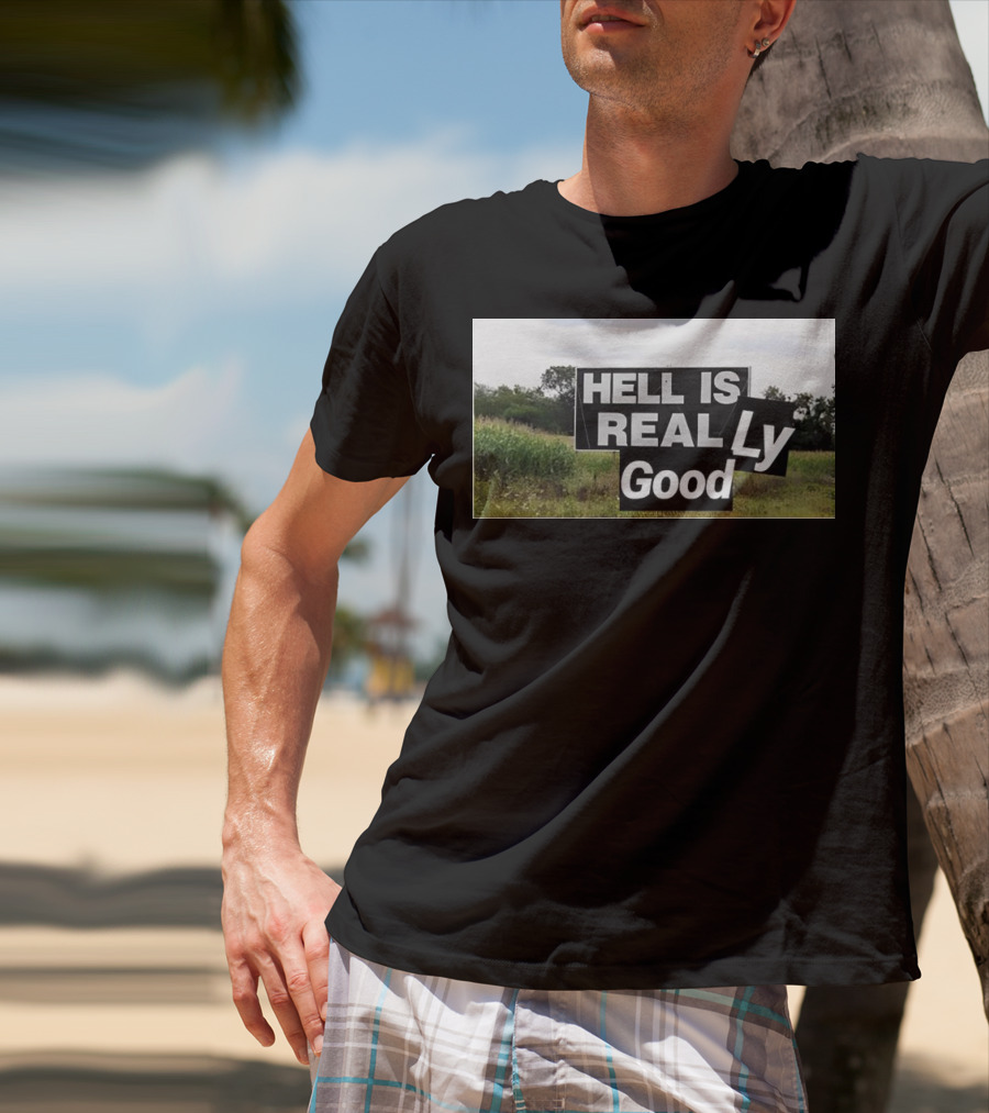 HELL IS REAL Ly Good T-Shirt