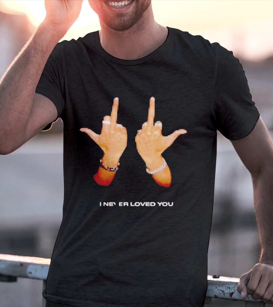 I NEVER LOVED YOU Middle Finger Gesture T-Shirt