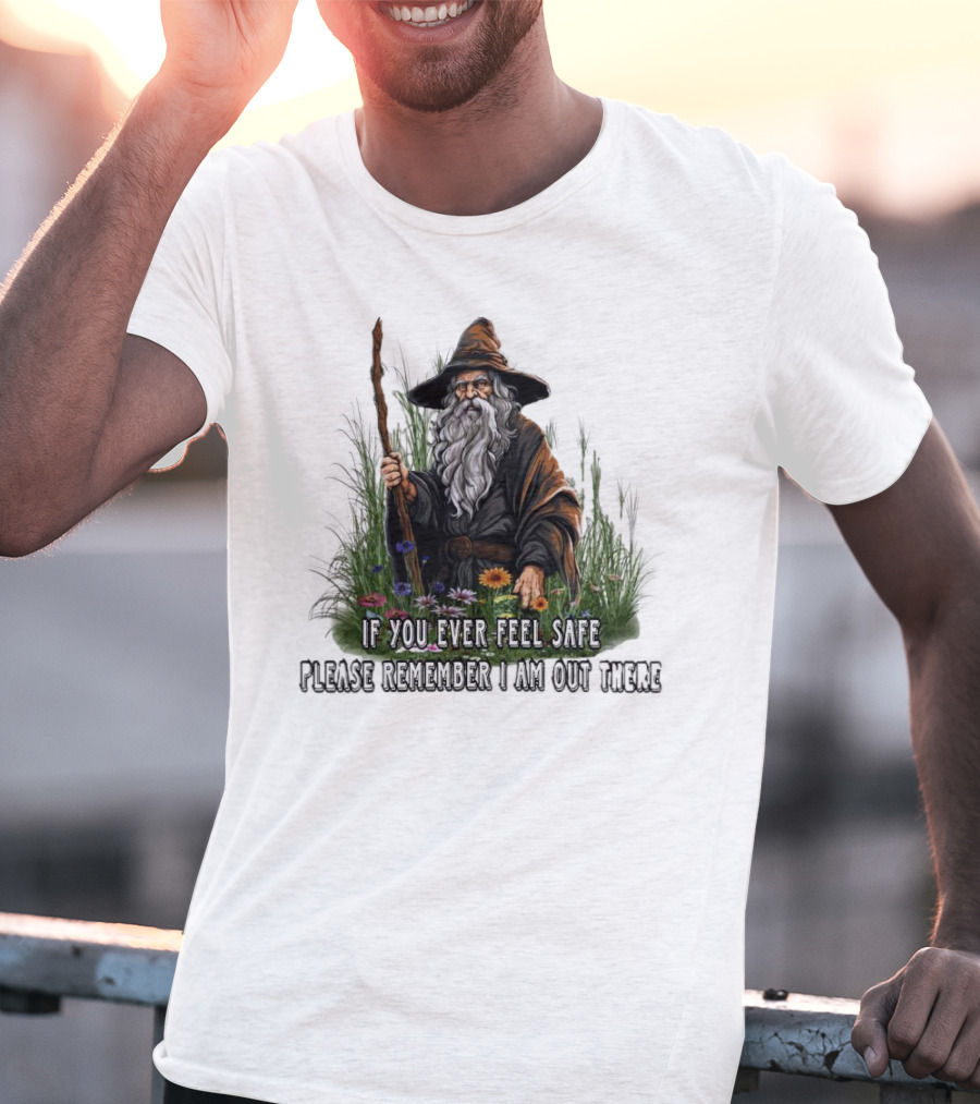 If You Ever Feel Safe Please Remember I Am Out There Wizard In Nature T-Shirt