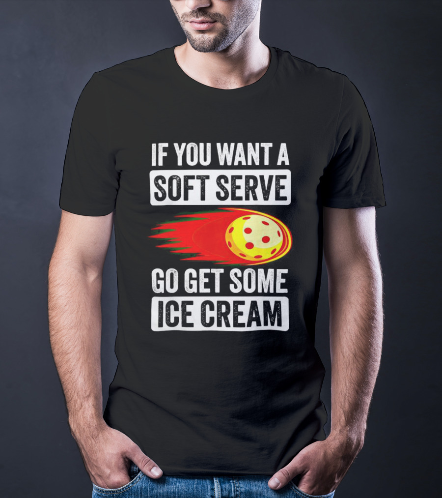 If You Want A Soft Serve Go Get Some Ice Cream Pickleball Theme With Ball T-Shirt