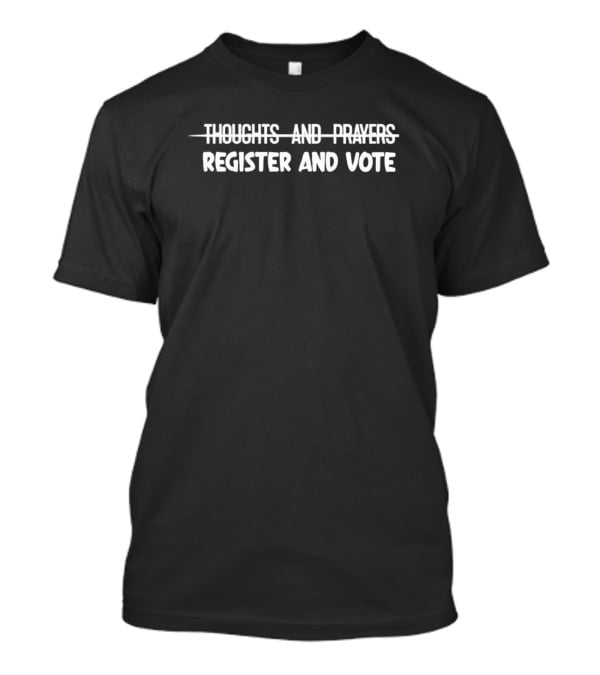 Thoughts And Prayers Register And Vote T-Shirt
