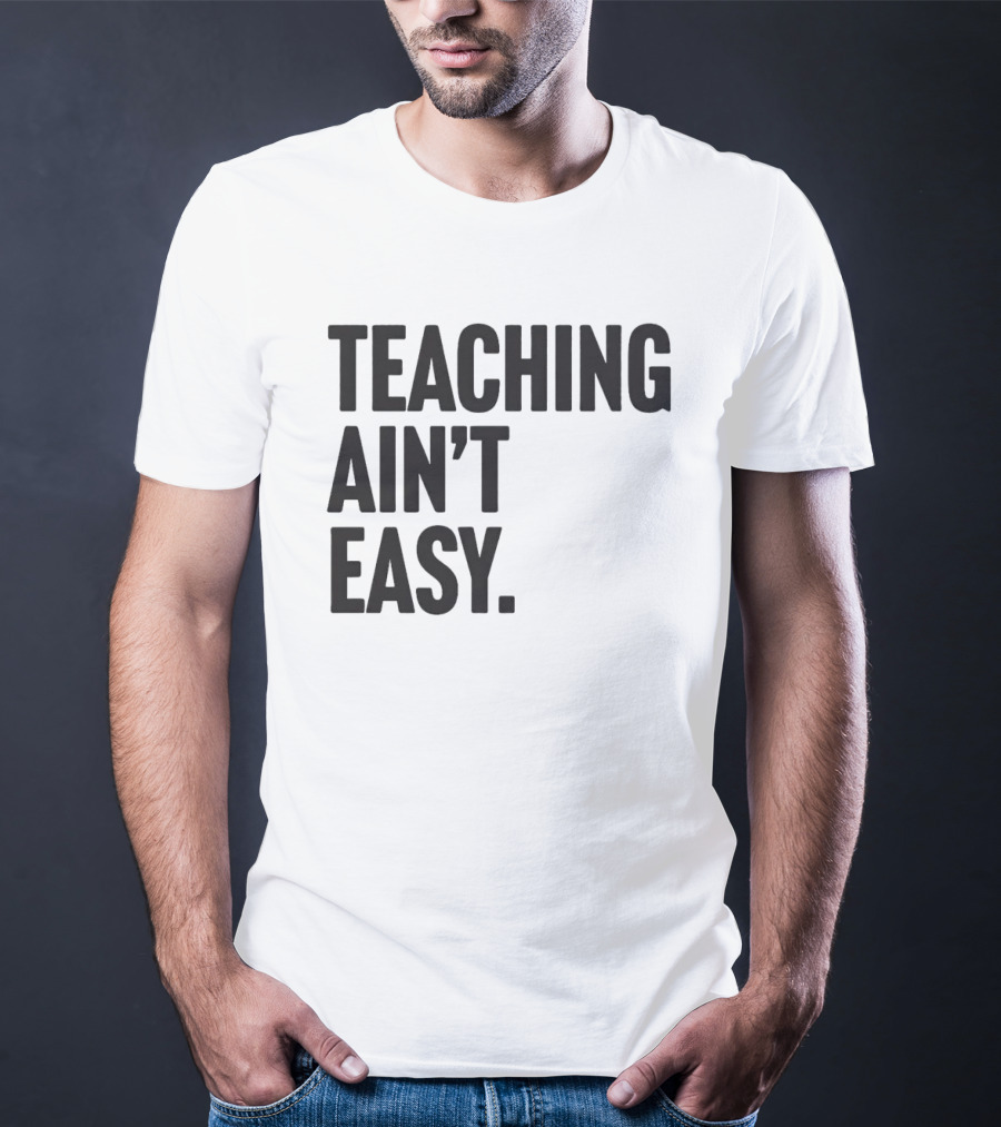 Teaching Ain’t Easy T-Shirt