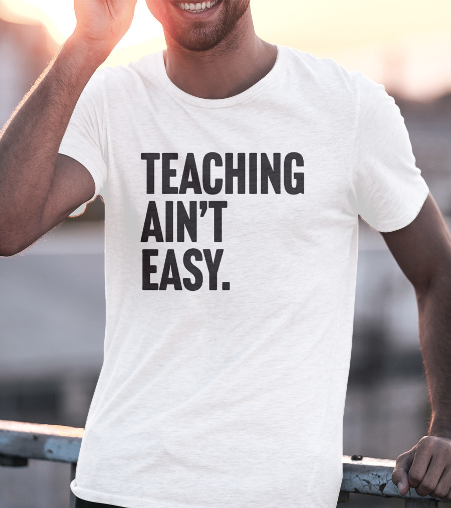 Teaching Ain’t Easy T-Shirt