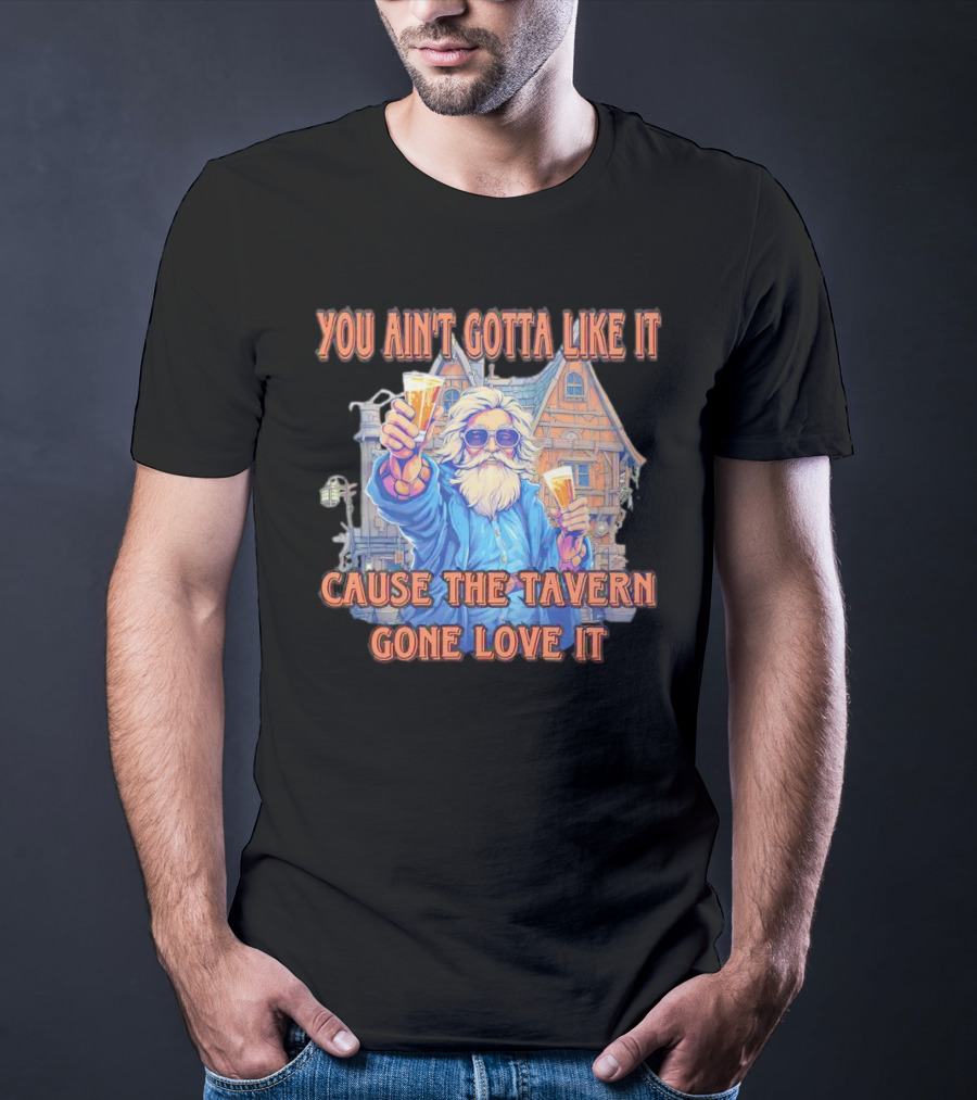 You Ain't Gotta Like It Cause The Tavern Gone Love It Vintage Santa Cheers House T-Shirt