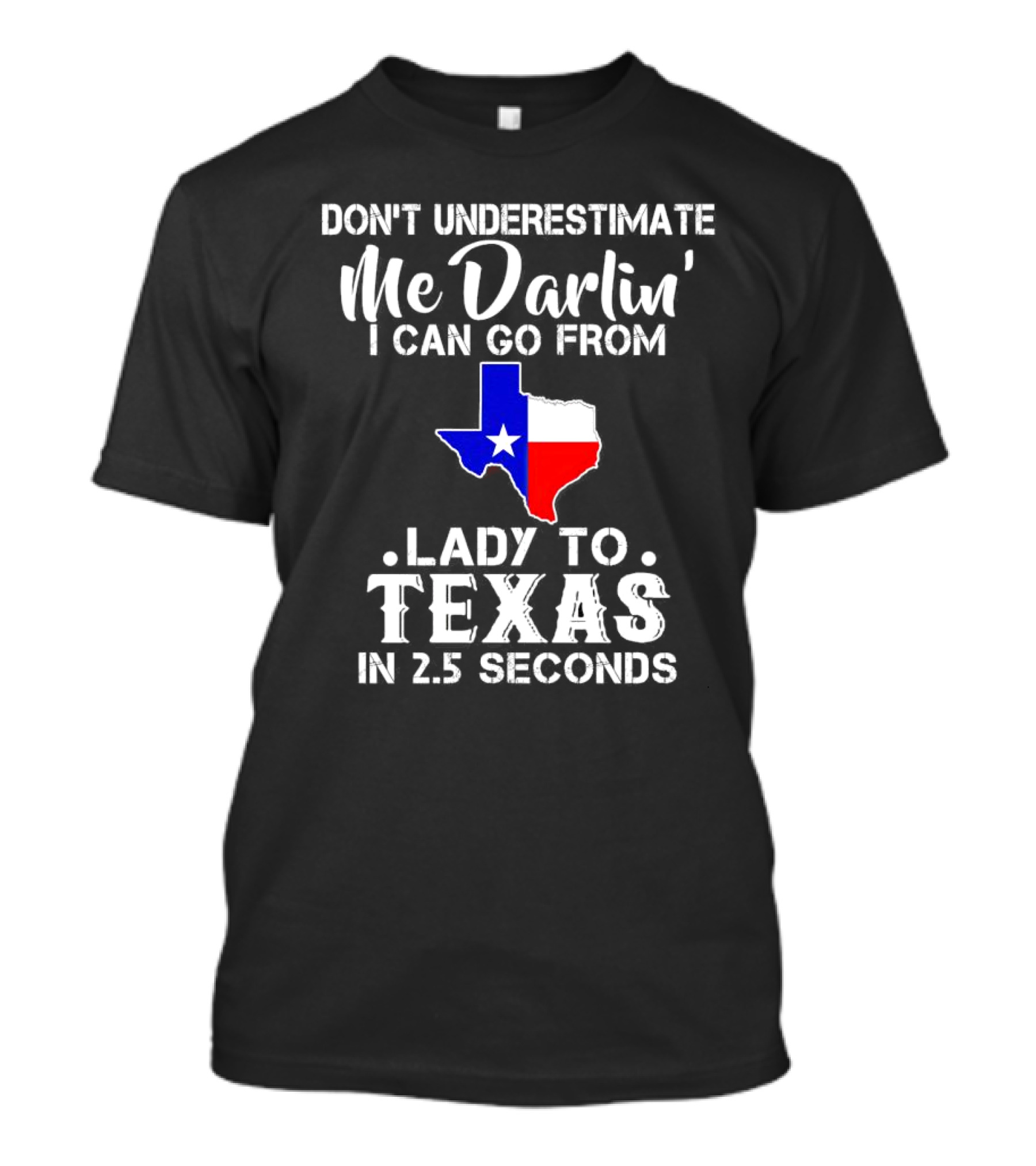 Don't Underestimate Me Darlin' I Can Go From Lady To Texas In 2.5 Seconds T-Shirt
