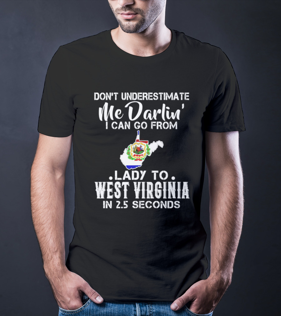 Don’t Underestimate Me Darlin' I Can Go From Lady To West Virginia In 2.5 Seconds T-Shirt