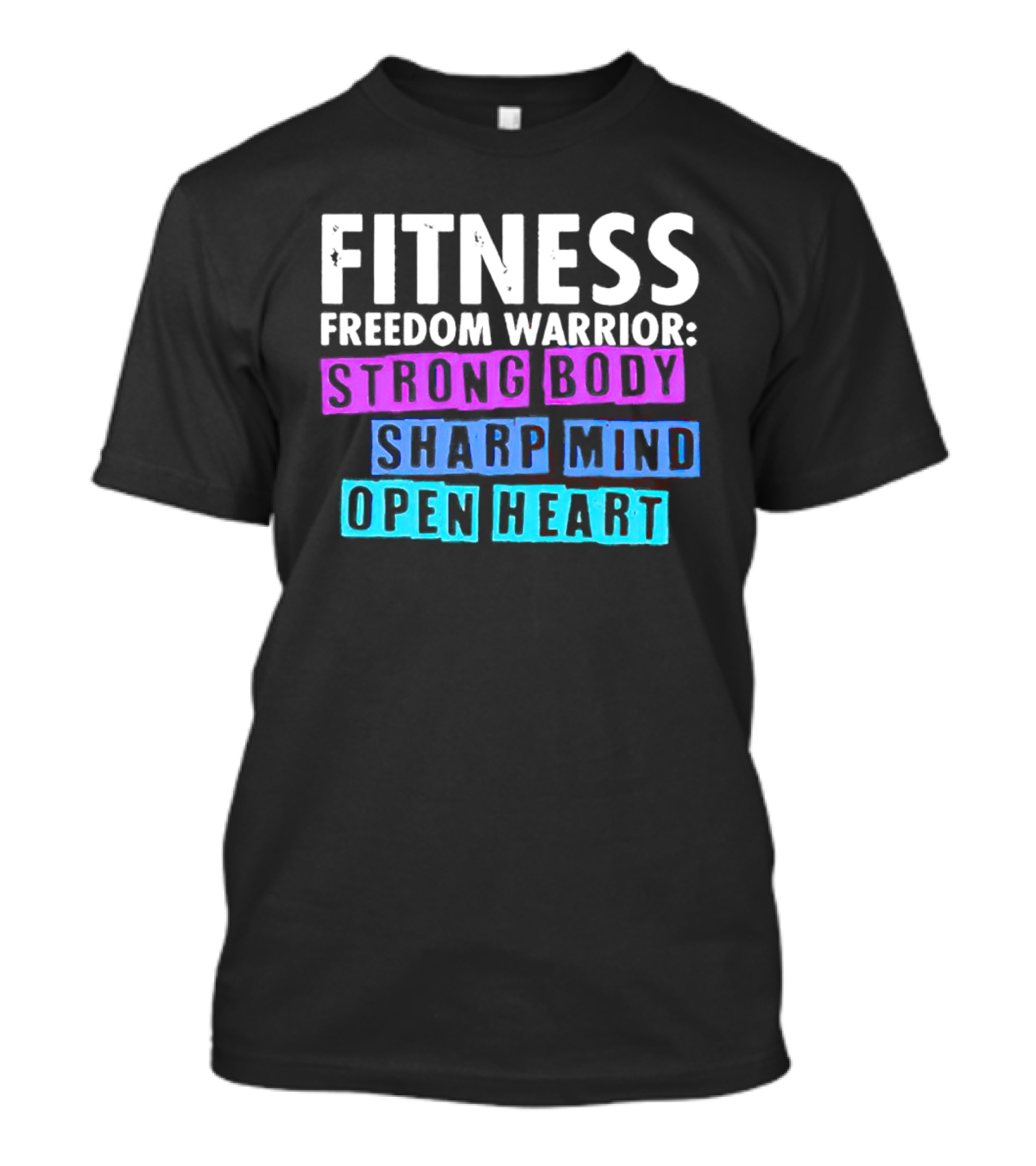 FITNESS FREEDOM WARRIOR STRONG BODY SHARP MIND OPEN HEART T-Shirt