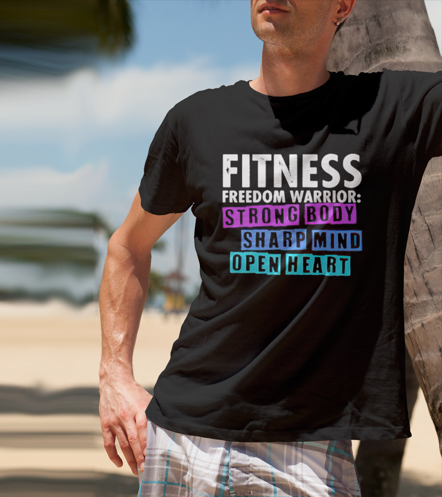 FITNESS FREEDOM WARRIOR STRONG BODY SHARP MIND OPEN HEART T-Shirt