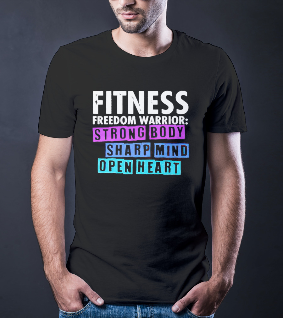 FITNESS FREEDOM WARRIOR STRONG BODY SHARP MIND OPEN HEART T-Shirt