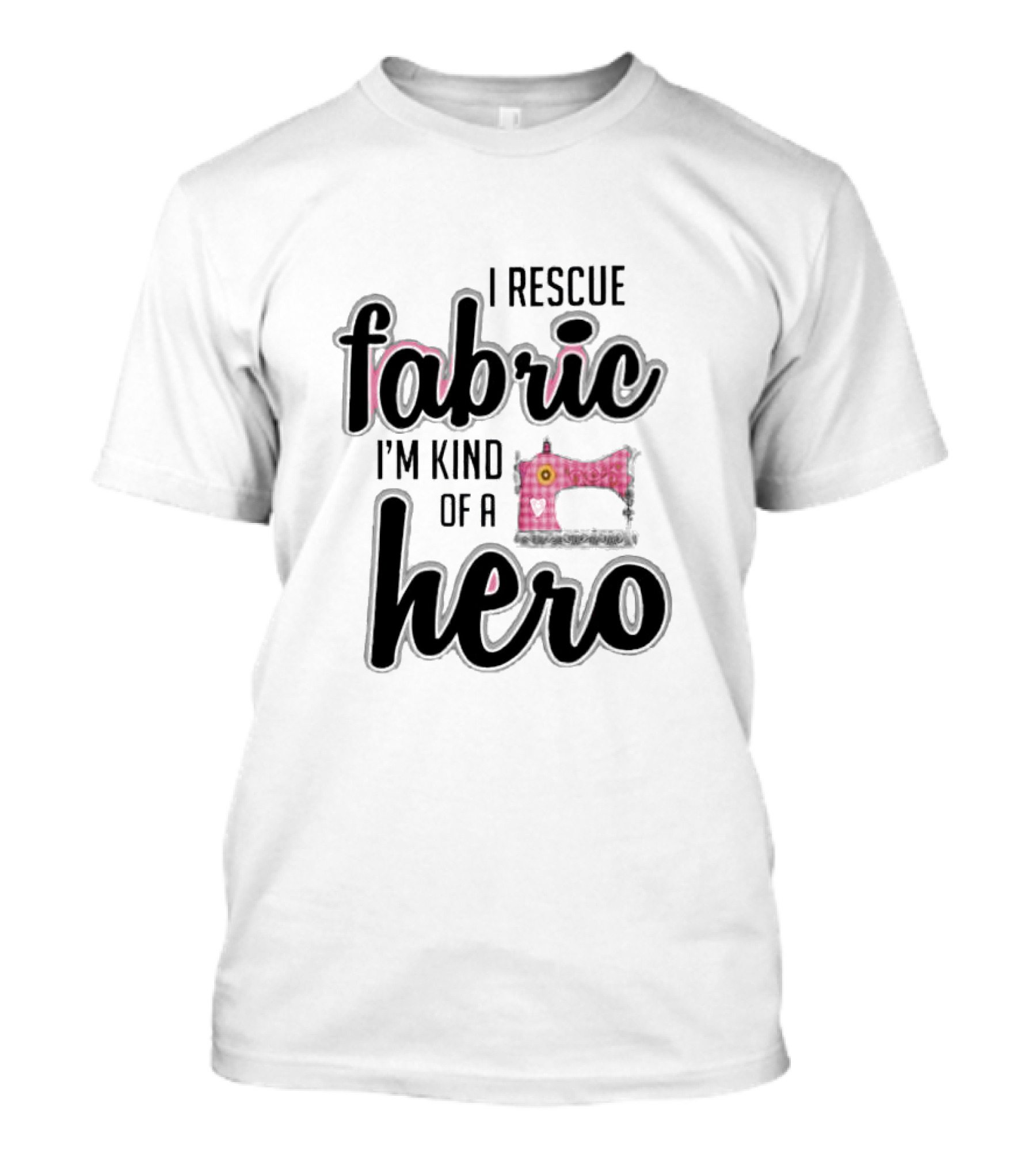 I Rescue Fabric I'm Kind Of A Hero Sewing Machine T-Shirt