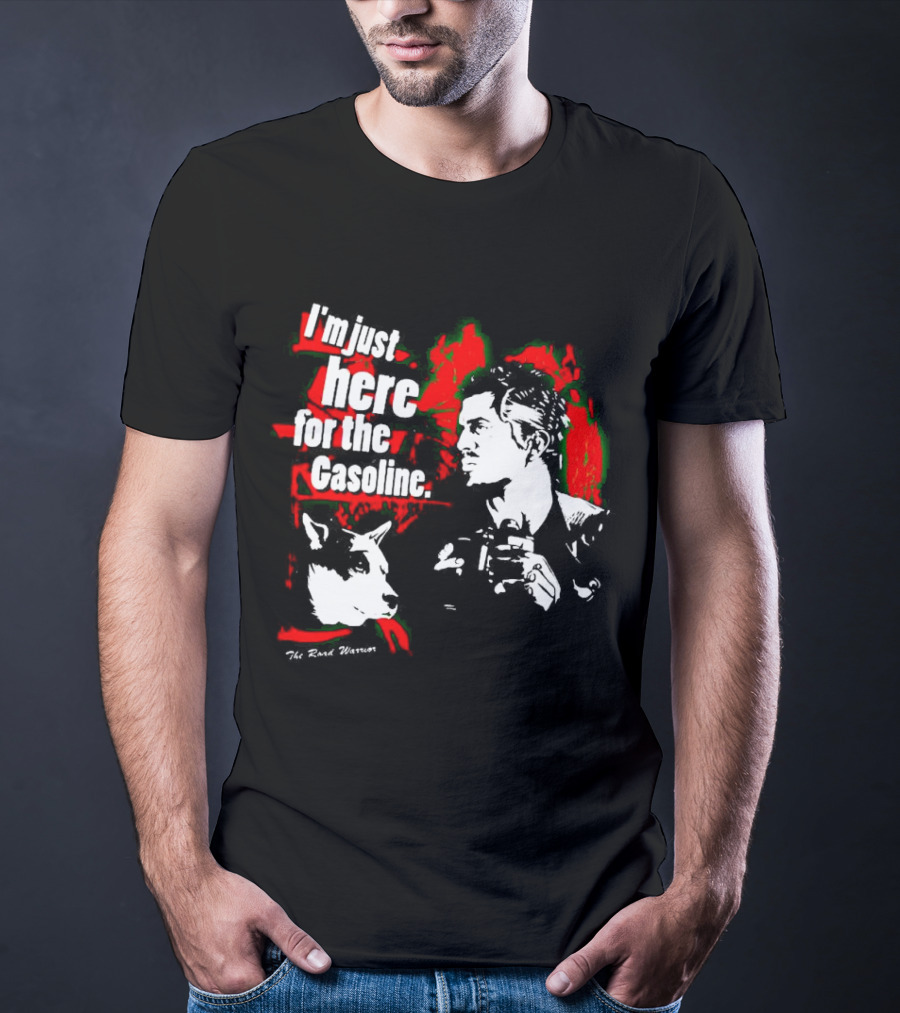 I'm Just Here For The Gasoline The Road Warrior T-Shirt