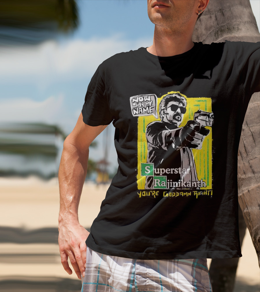 Now Say My Name Superstar Rajinikanth You're Goddamn Right T-Shirt