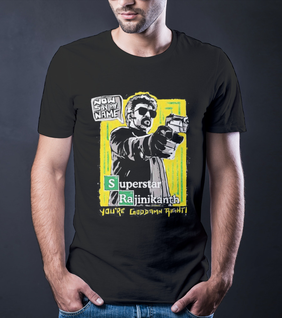 Now Say My Name Superstar Rajinikanth You're Goddamn Right T-Shirt