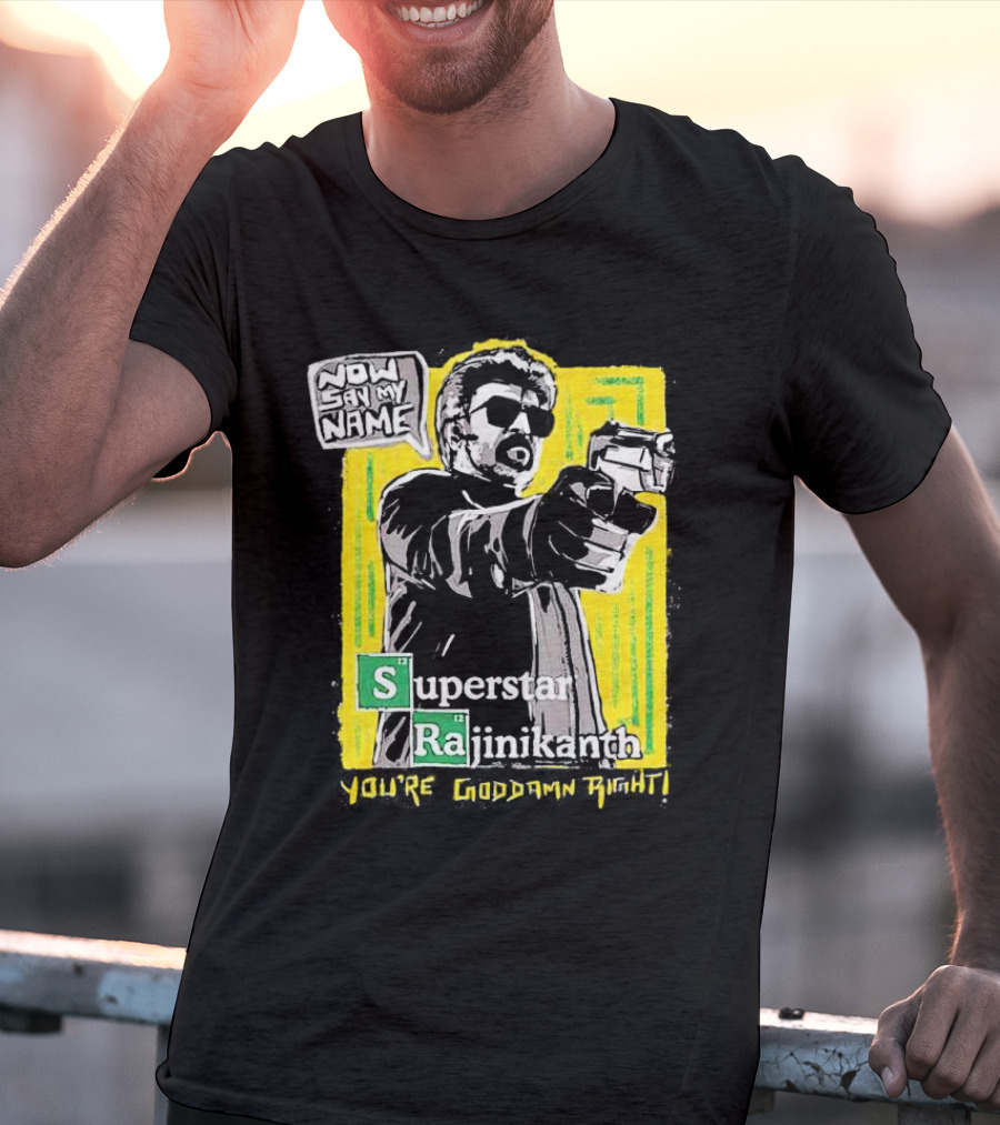 Now Say My Name Superstar Rajinikanth You're Goddamn Right T-Shirt