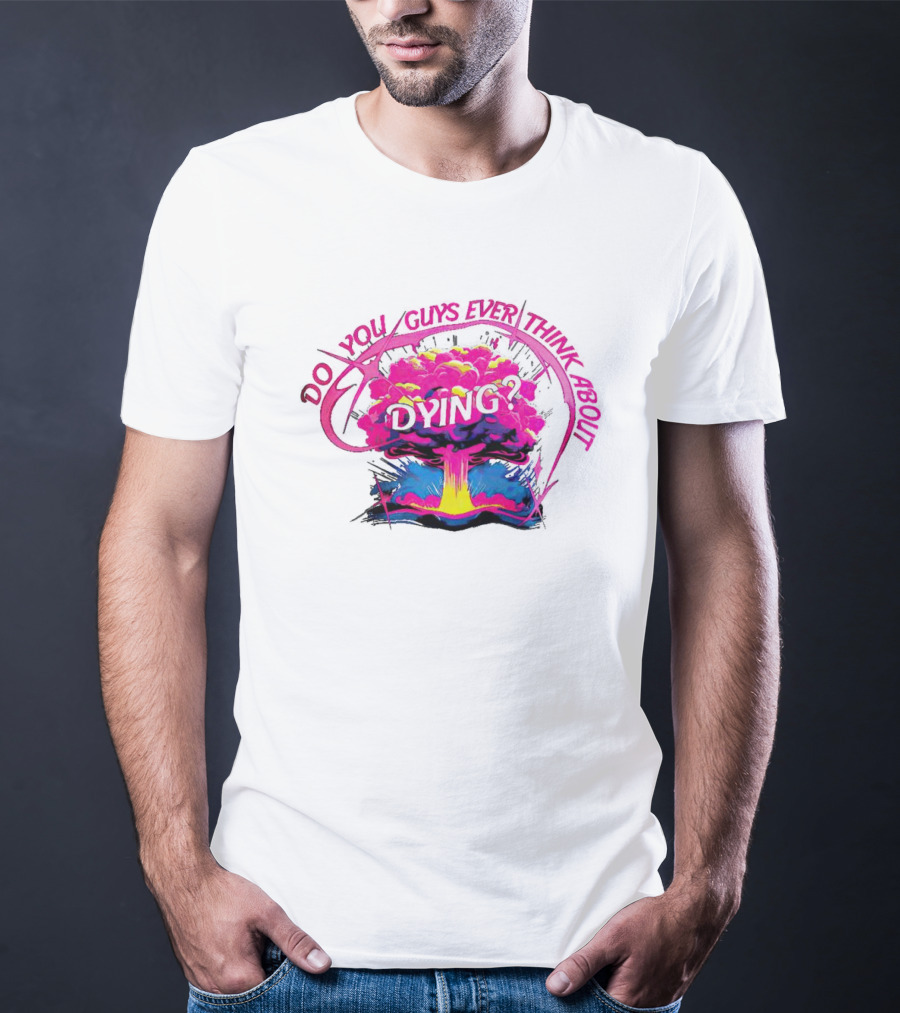 Barbenheimer Do You Guys Ever Think About Dying Explosion T-Shirt