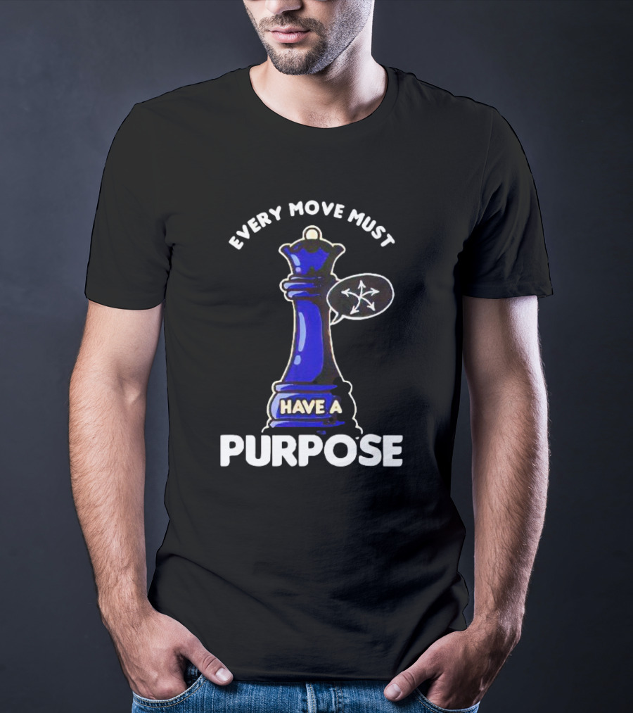 Chess Queen Every Move Must Have A Purpose T-Shirt