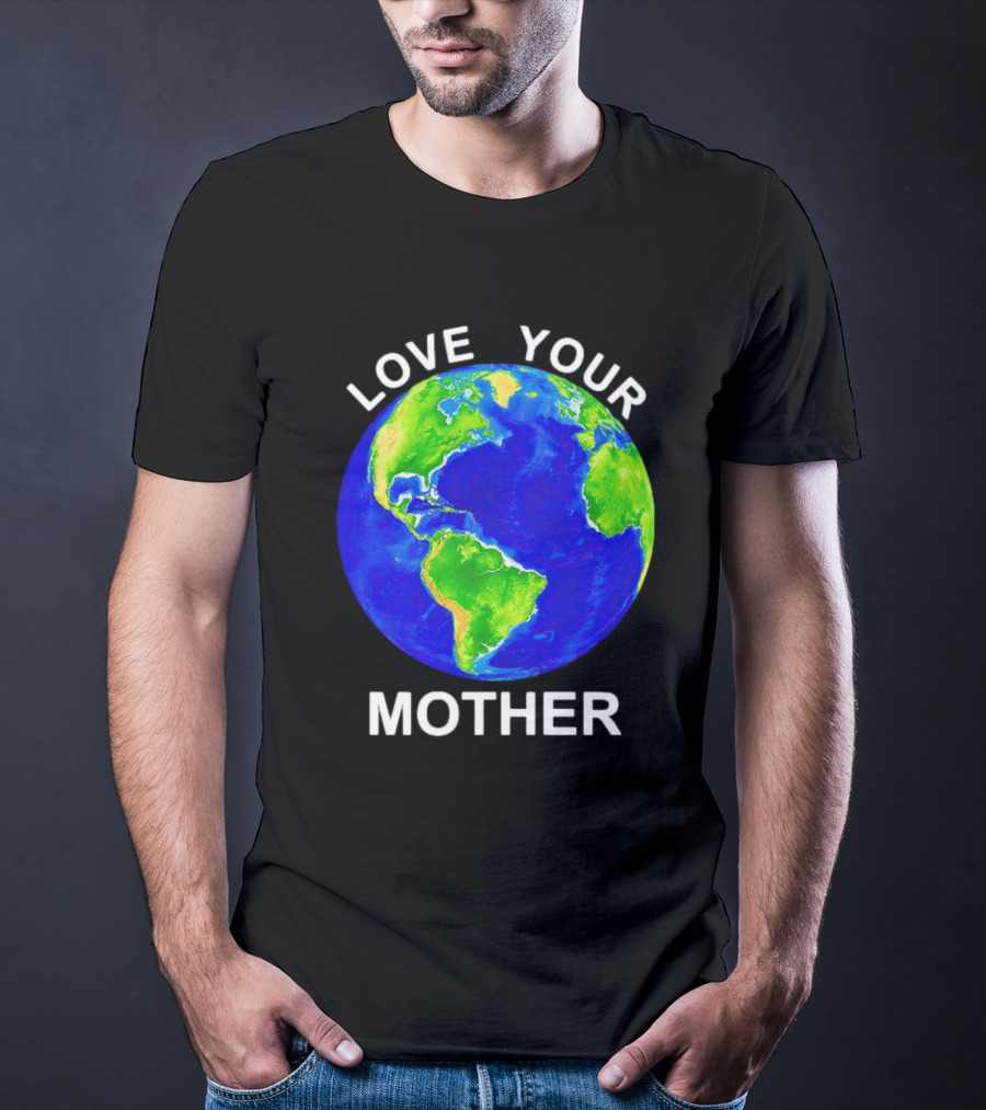 LOVE YOUR MOTHER Earth T-Shirt