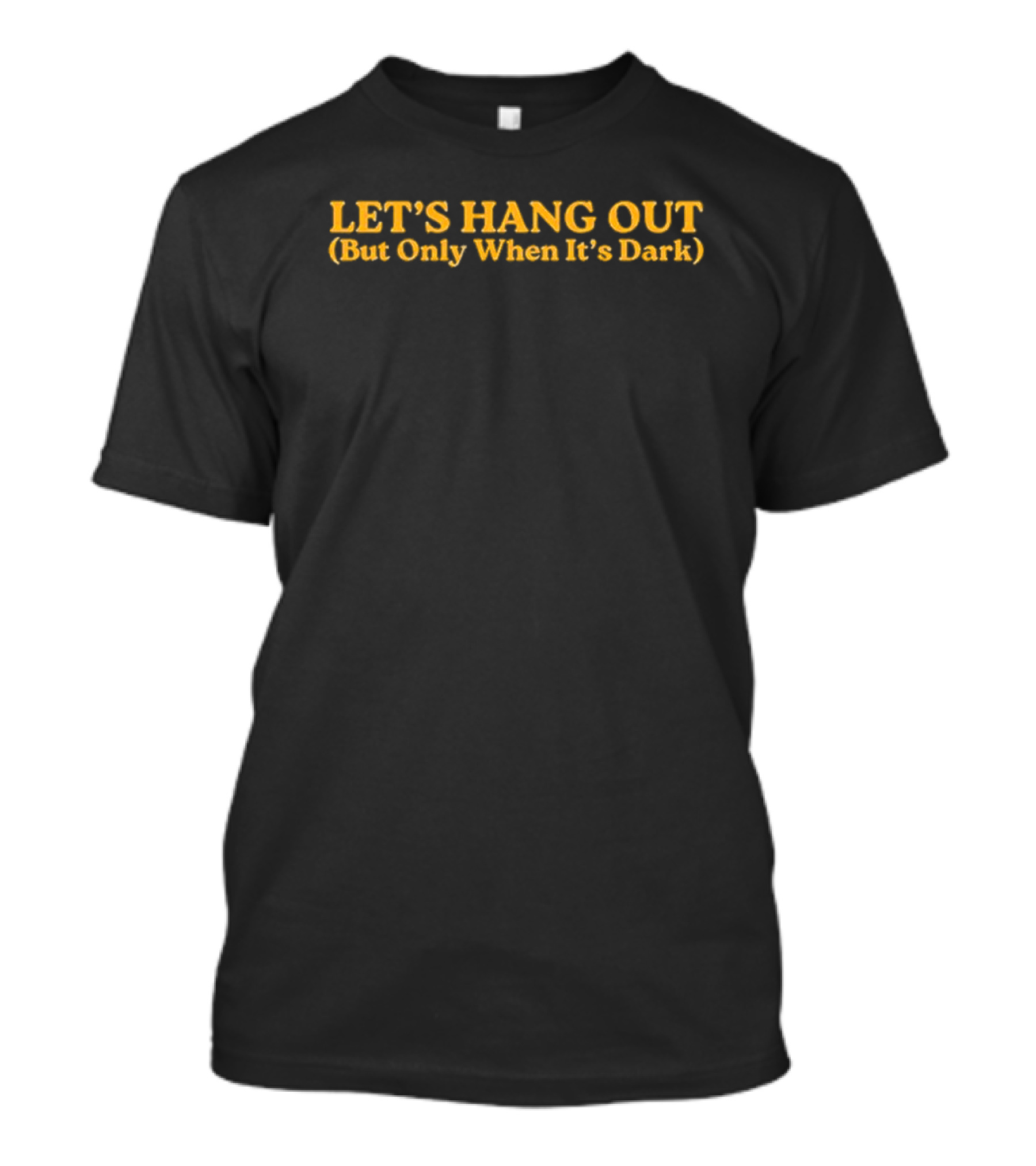 LET’S HANG OUT (But Only When It’s Dark) Fun Nighttime Gathering T-Shirt