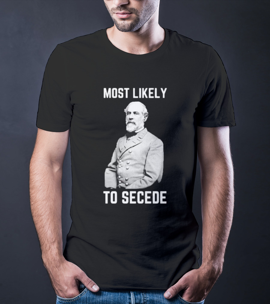 Most Likely To Secede Robert E. Lee T-Shirt