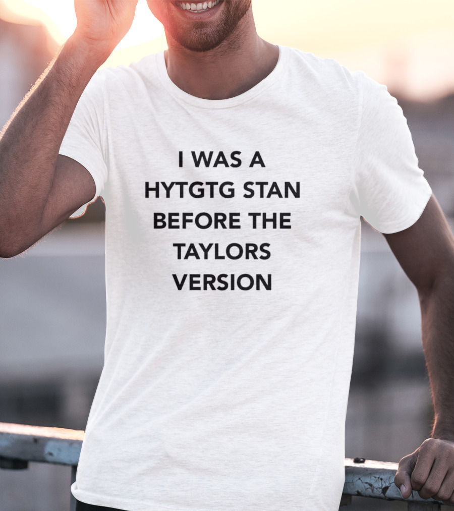 I Was A HYTGTG Stan Before The Taylors Version Fandom T-Shirt
