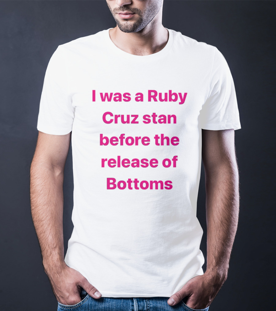I Was A Ruby Cruz Stan Before The Release Of Bottoms T-Shirt