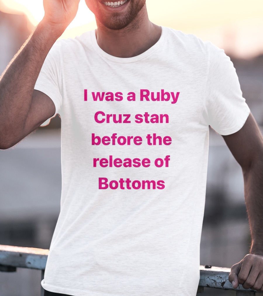 I Was A Ruby Cruz Stan Before The Release Of Bottoms T-Shirt