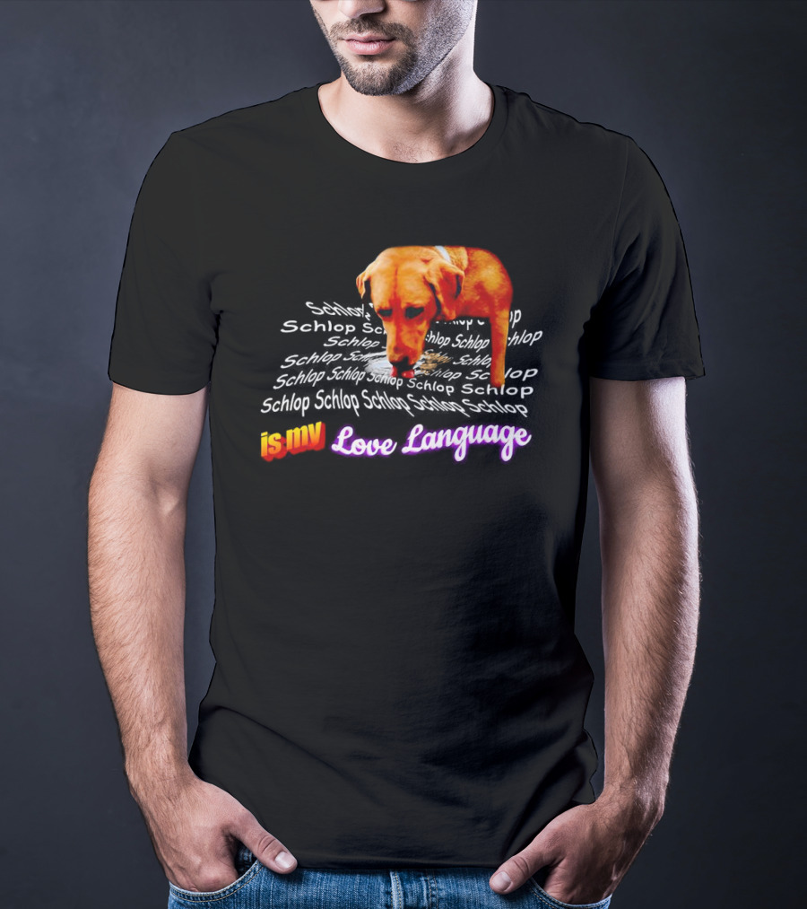 Schlop Is My Love Language Dog T-Shirt