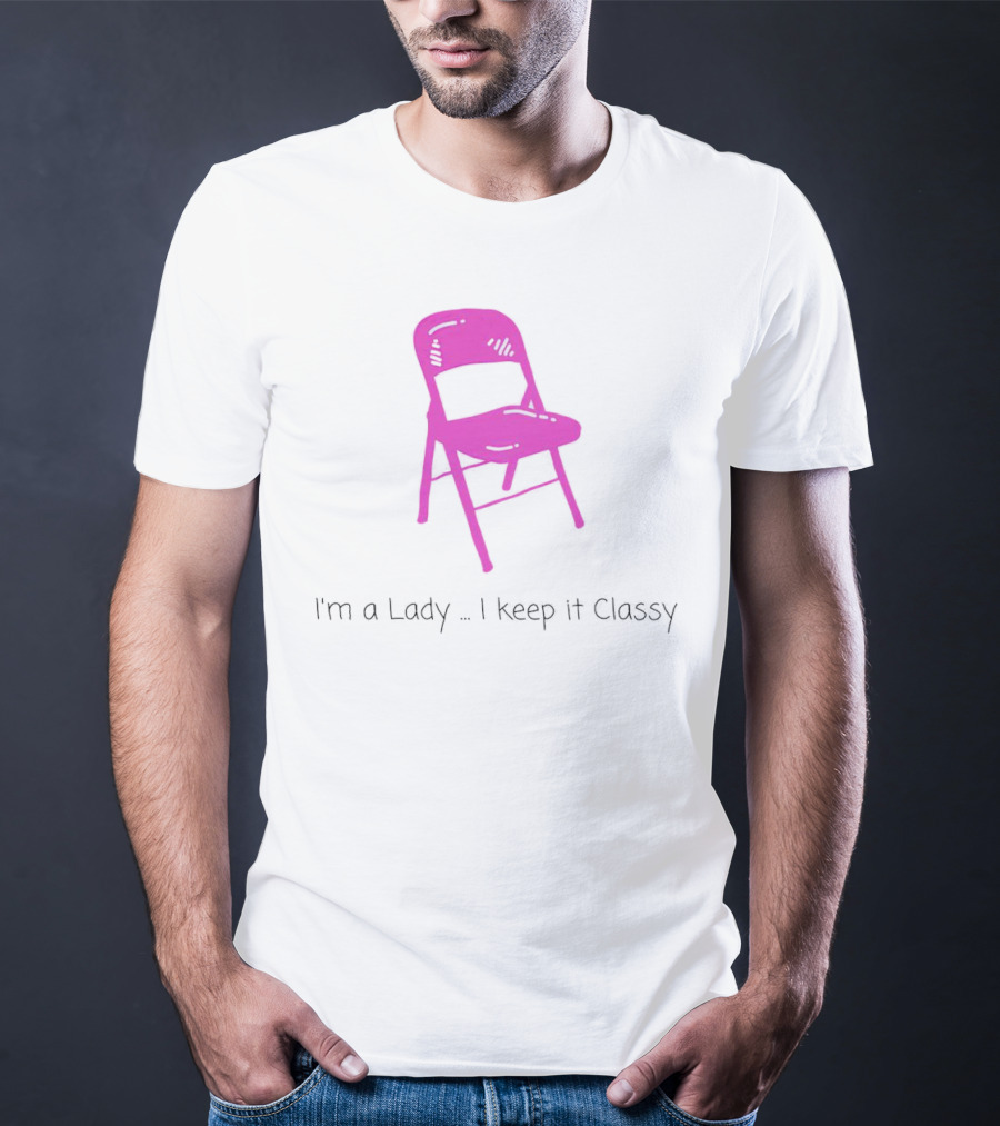 I'm A Lady Folding Chair Keep It Classy T-Shirt