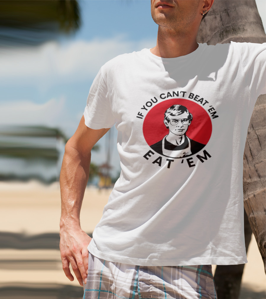 If You Can't Beat 'Em Eat 'Em Jeffrey Dahmer T-Shirt