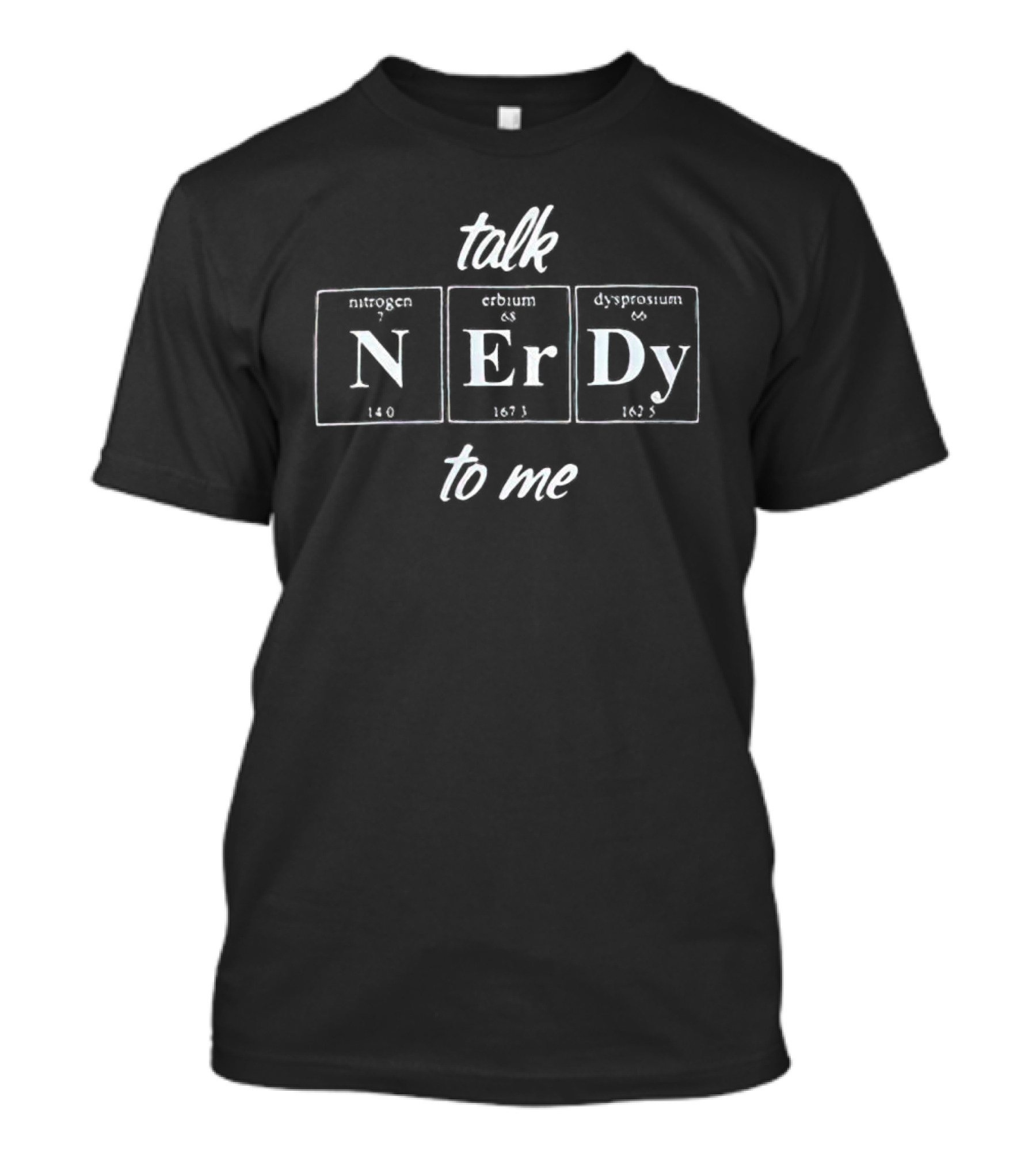 Talk Nerdy To Me Periodic Table Elements Nitrogen Erbium Dysprosium T-Shirt
