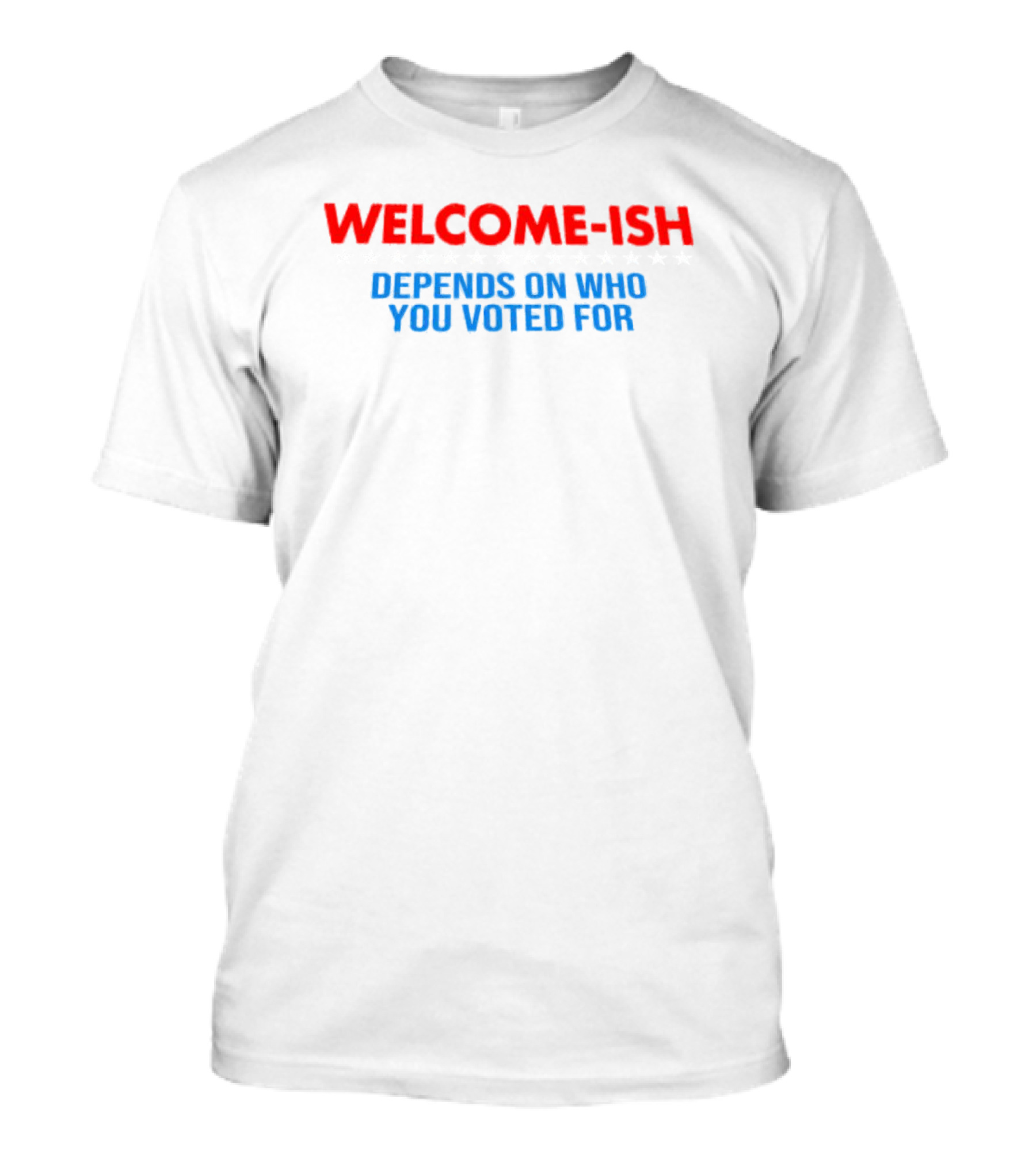 WELCOME-ISH Depends On Who You Voted For T-Shirt