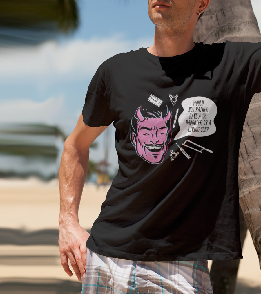 Powdered Wig Machine Devil Face Would You Rather Have A Daughter Or A Living Son T-Shirt